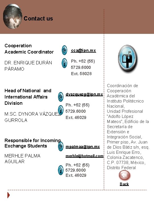 Contact us Cooperation Academic Coordinator cca@ipn. mx DR. ENRIQUE DURÁN PÁRAMO Ph. +52 (55)