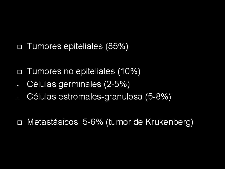  Tumores epiteliales (85%) - Tumores no epiteliales (10%) Células germinales (2 -5%) Células