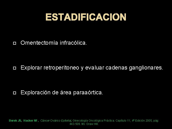ESTADIFICACIÓN Omentectomía infracólica. Explorar retroperitoneo y evaluar cadenas ganglionares. Exploración de área paraaórtica. Berek