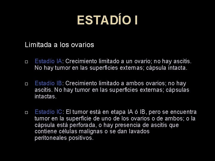 ESTADÍO I Limitada a los ovarios Estadío IA: Crecimiento limitado a un ovario; no