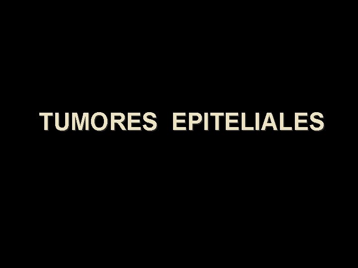 TUMORES EPITELIALES 