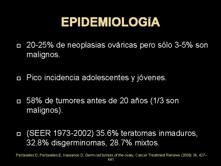 EPIDEMIOLOGÍA 20 -25% de neoplasias ováricas pero sólo 3 -5% son malignos. Pico incidencia