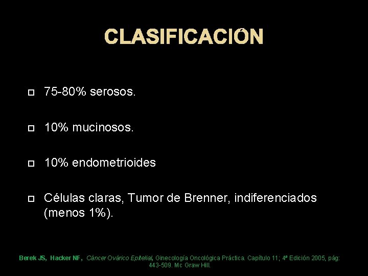 CLASIFICACIÓN 75 -80% serosos. 10% mucinosos. 10% endometrioides Células claras, Tumor de Brenner, indiferenciados