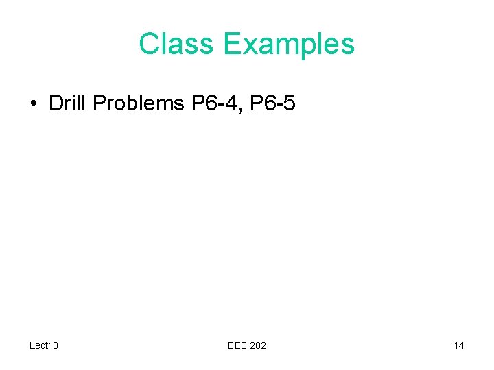 Class Examples • Drill Problems P 6 -4, P 6 -5 Lect 13 EEE