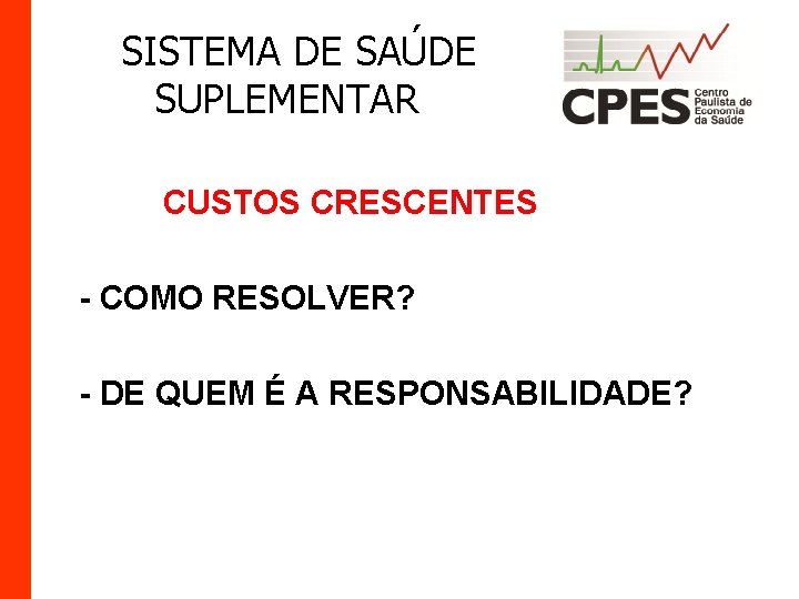 SISTEMA DE SAÚDE SUPLEMENTAR CUSTOS CRESCENTES - COMO RESOLVER? - DE QUEM É A