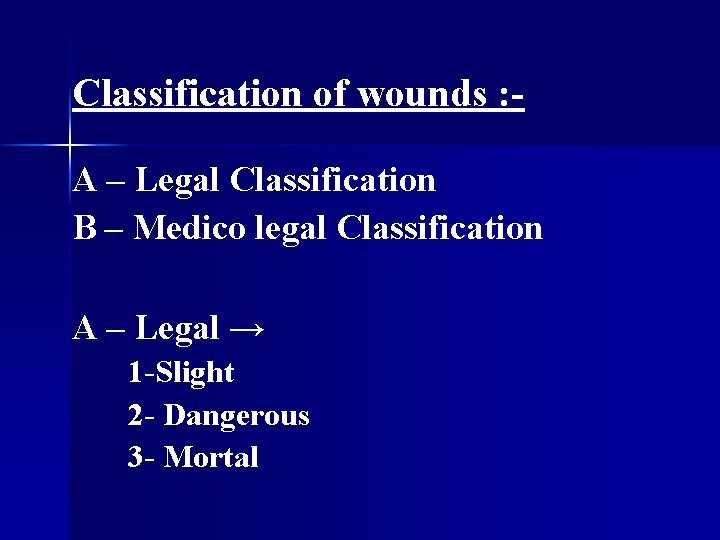 Classification of wounds : A – Legal Classification B – Medico legal Classification A