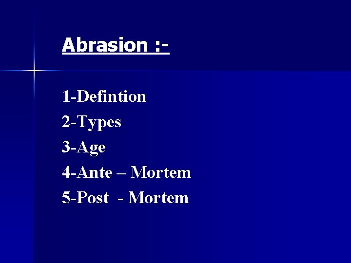 Abrasion : 1 -Defintion 2 -Types 3 -Age 4 -Ante – Mortem 5 -Post