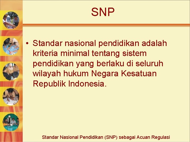 SNP • Standar nasional pendidikan adalah kriteria minimal tentang sistem pendidikan yang berlaku di