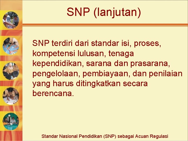 SNP (lanjutan) SNP terdiri dari standar isi, proses, kompetensi lulusan, tenaga kependidikan, sarana dan