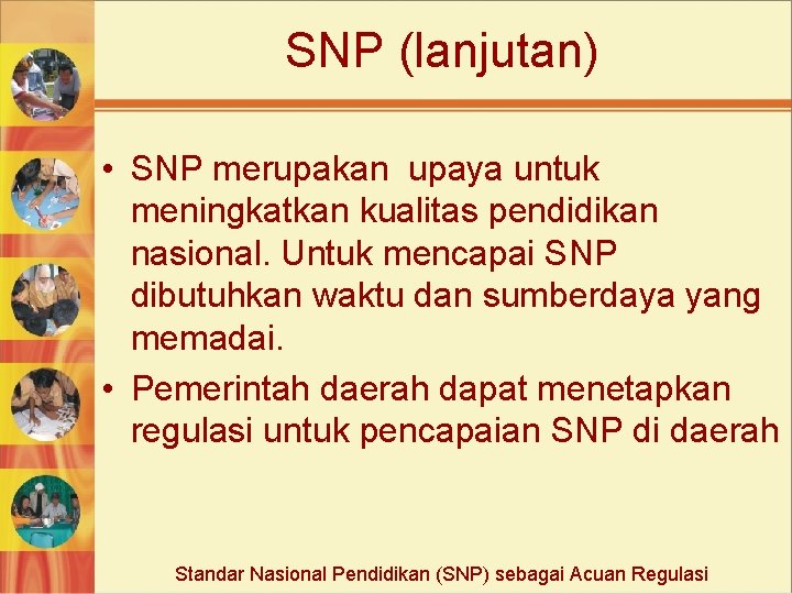 SNP (lanjutan) • SNP merupakan upaya untuk meningkatkan kualitas pendidikan nasional. Untuk mencapai SNP