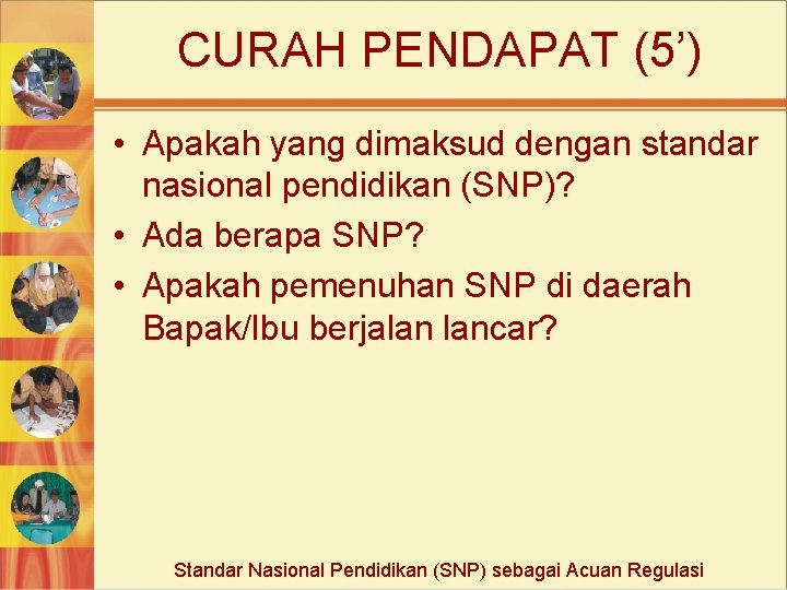 CURAH PENDAPAT (5’) • Apakah yang dimaksud dengan standar nasional pendidikan (SNP)? • Ada