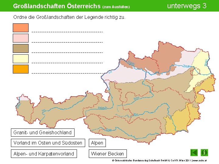 Großlandschaften Österreichs (zum Ausfüllen) unterwegs 3 Ordne die Großlandschaften der Legende richtig zu. Granit- Großlandschaften Österreichs (zum Ausfüllen) unterwegs 3 Ordne die Großlandschaften der Legende richtig zu. Granit-