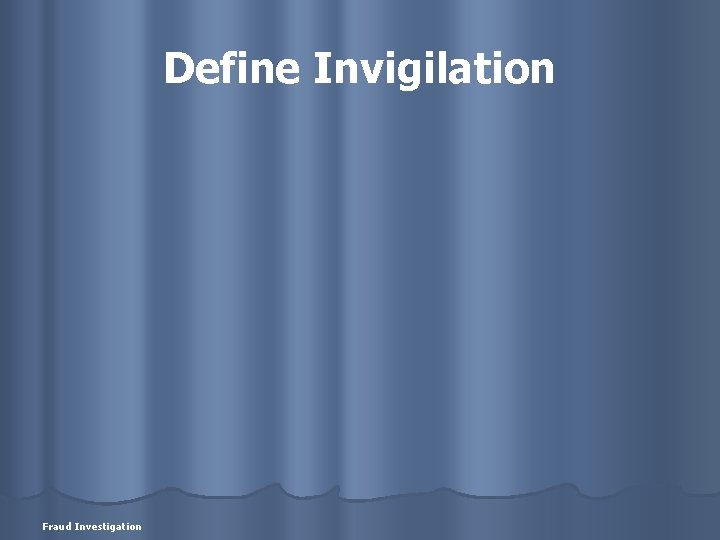 Define Invigilation Fraud Investigation 