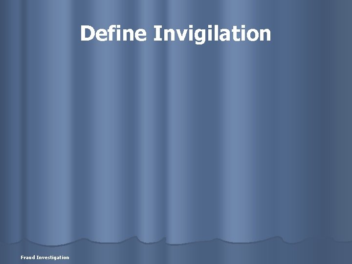 Define Invigilation Fraud Investigation 