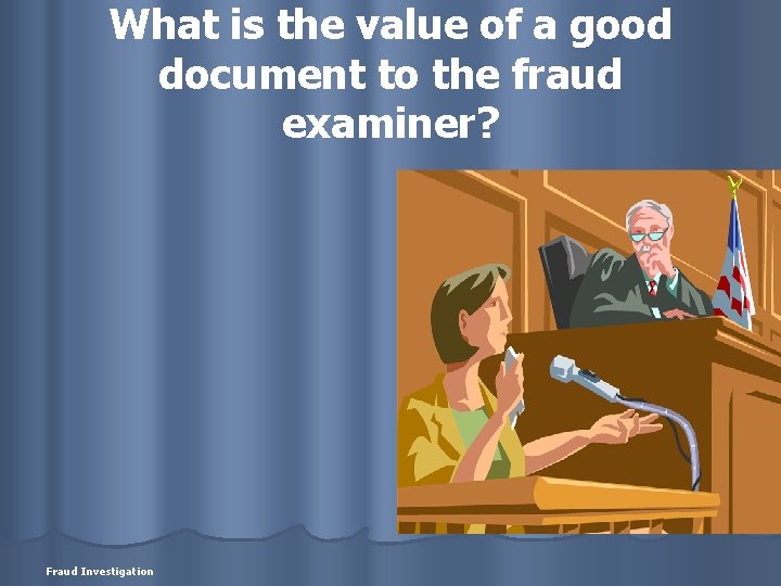 What is the value of a good document to the fraud examiner? Fraud Investigation