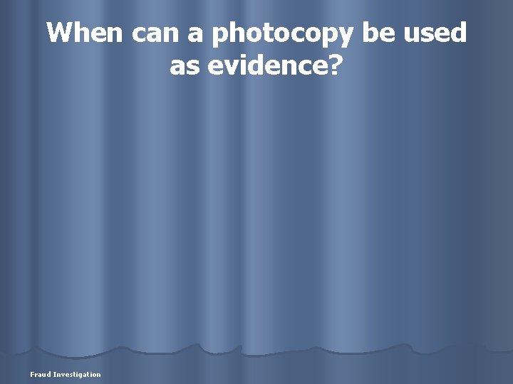 When can a photocopy be used as evidence? Fraud Investigation 