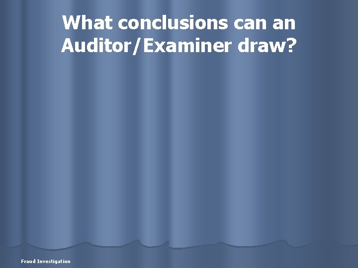 What conclusions can an Auditor/Examiner draw? Fraud Investigation 