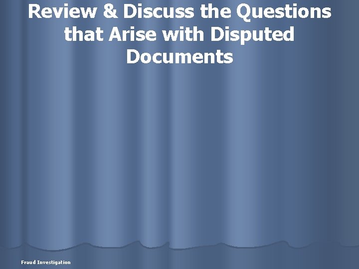Review & Discuss the Questions that Arise with Disputed Documents Fraud Investigation 