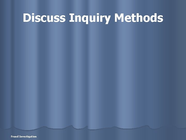 Discuss Inquiry Methods Fraud Investigation 