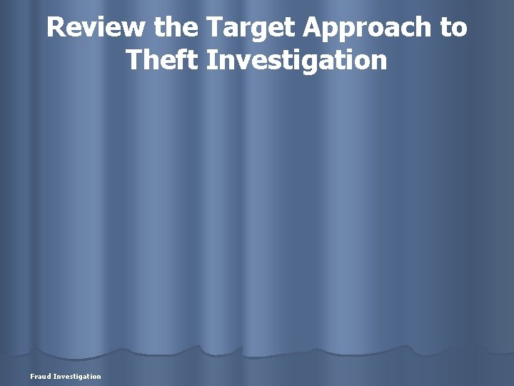 Review the Target Approach to Theft Investigation Fraud Investigation 