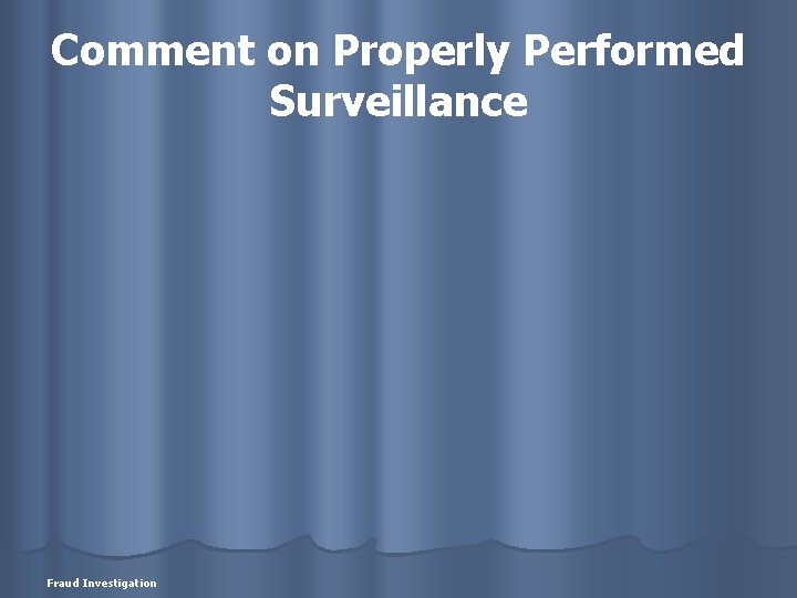Comment on Properly Performed Surveillance Fraud Investigation 