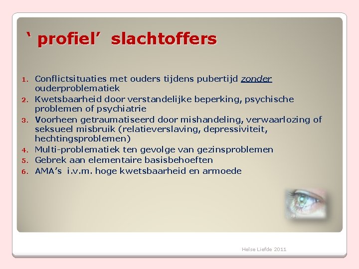 ‘ profiel’ slachtoffers 1. 2. 3. 4. 5. 6. Conflictsituaties met ouders tijdens pubertijd