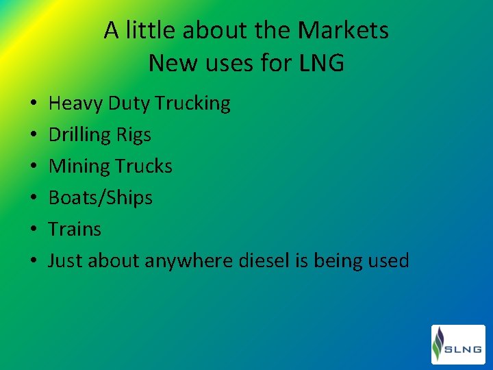 A little about the Markets New uses for LNG • • • Heavy Duty