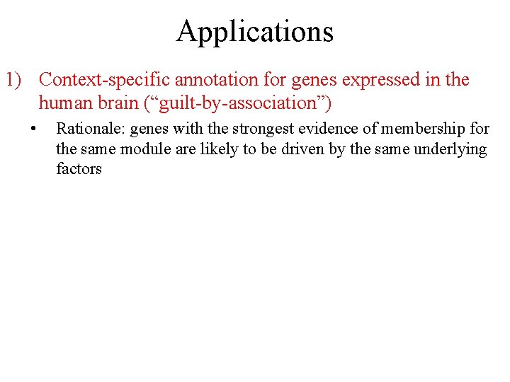 Applications 1) Context-specific annotation for genes expressed in the human brain (“guilt-by-association”) • Rationale: