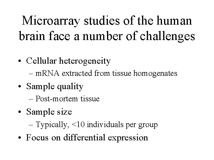 Microarray studies of the human brain face a number of challenges • Cellular heterogeneity