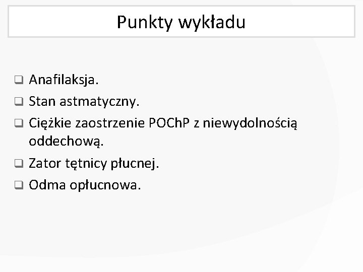 Punkty wykładu Anafilaksja. q Stan astmatyczny. q Ciężkie zaostrzenie POCh. P z niewydolnością oddechową.