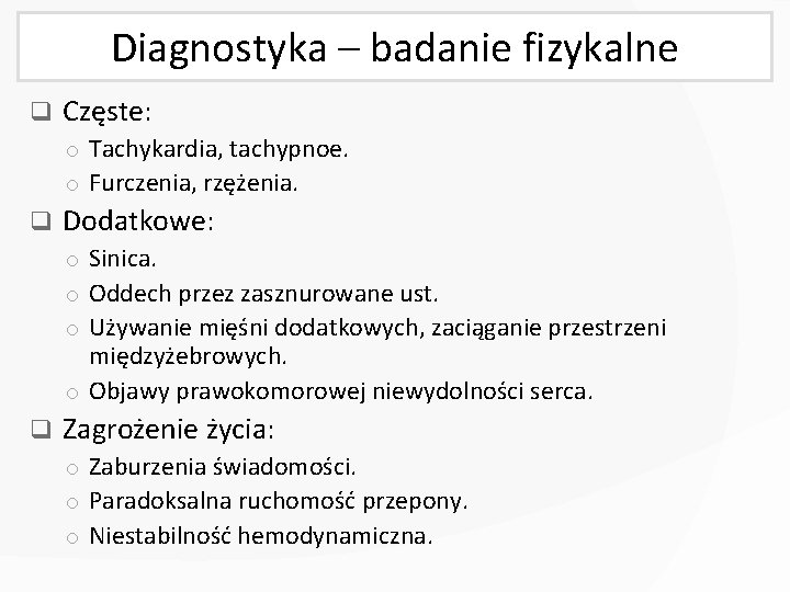 Diagnostyka – badanie fizykalne q Częste: o Tachykardia, tachypnoe. o Furczenia, rzężenia. q Dodatkowe: