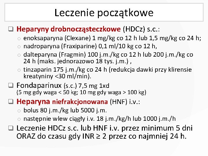 Leczenie początkowe q Heparyny drobnocząsteczkowe (HDCz) s. c. : o enoksaparyna (Clexane) 1 mg/kg