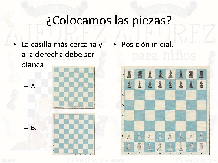 ¿Colocamos las piezas? • La casilla más cercana y a la derecha debe ser