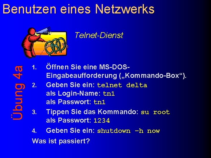 Benutzen eines Netzwerks Übung 4 a Telnet-Dienst 1. 2. 3. 4. Öffnen Sie eine