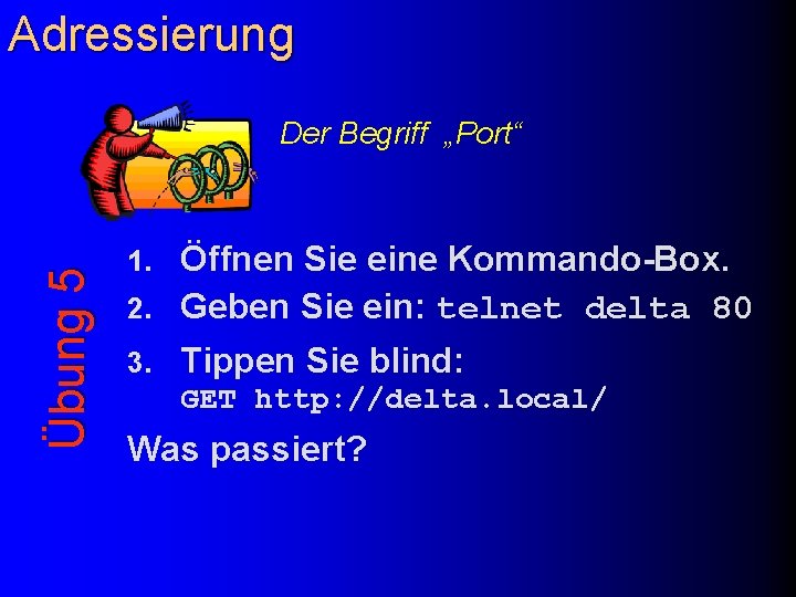 Adressierung Übung 5 Der Begriff „Port“ Öffnen Sie eine Kommando-Box. 2. Geben Sie ein: