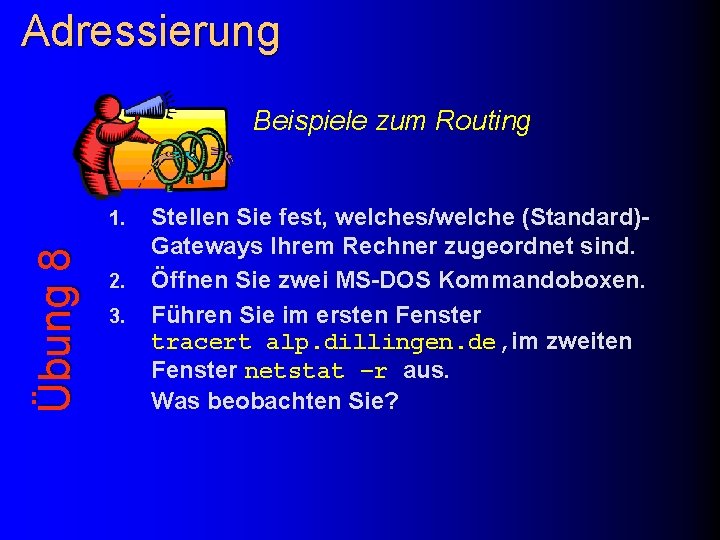 Adressierung Beispiele zum Routing Übung 8 1. 2. 3. Stellen Sie fest, welches/welche (Standard)Gateways