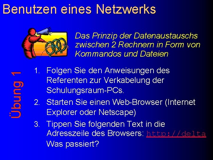 Benutzen eines Netzwerks Übung 1 Das Prinzip der Datenaustauschs zwischen 2 Rechnern in Form