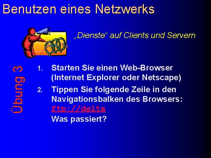 Benutzen eines Netzwerks Übung 3 „Dienste“ auf Clients und Servern 1. 2. Starten Sie