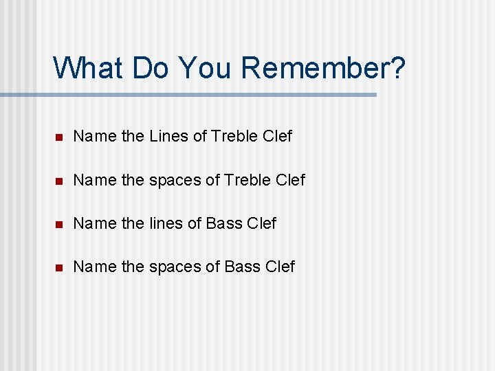 What Do You Remember? n Name the Lines of Treble Clef n Name the