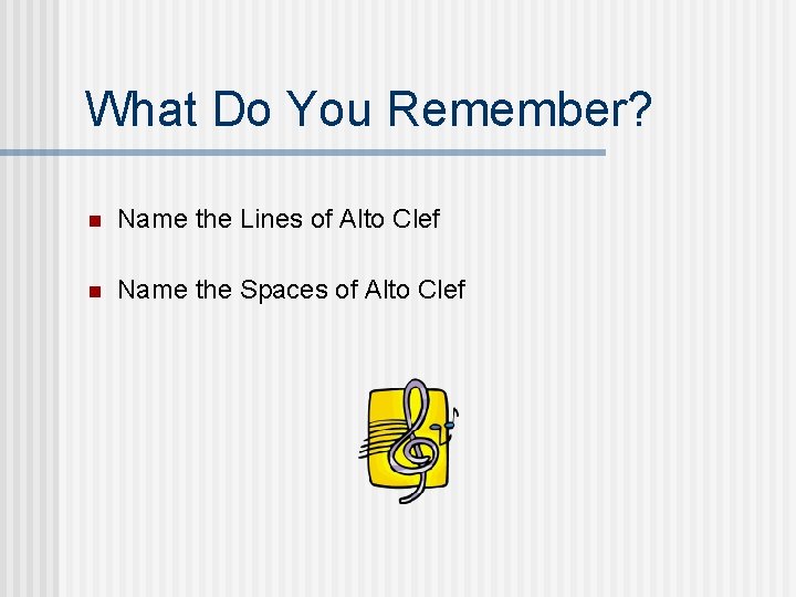 What Do You Remember? n Name the Lines of Alto Clef n Name the