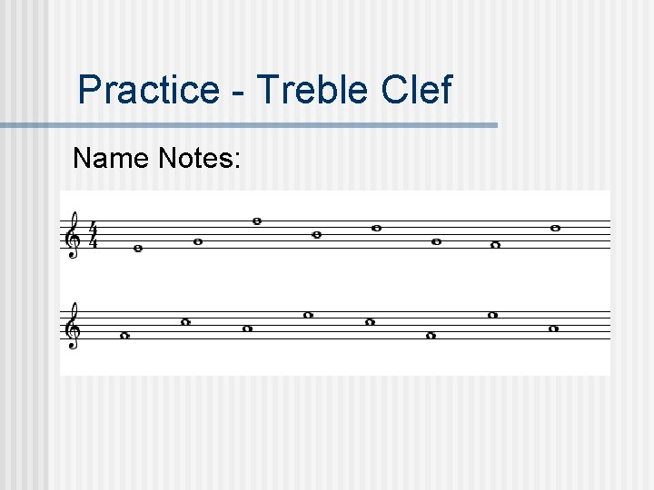 Practice - Treble Clef Name Notes: 