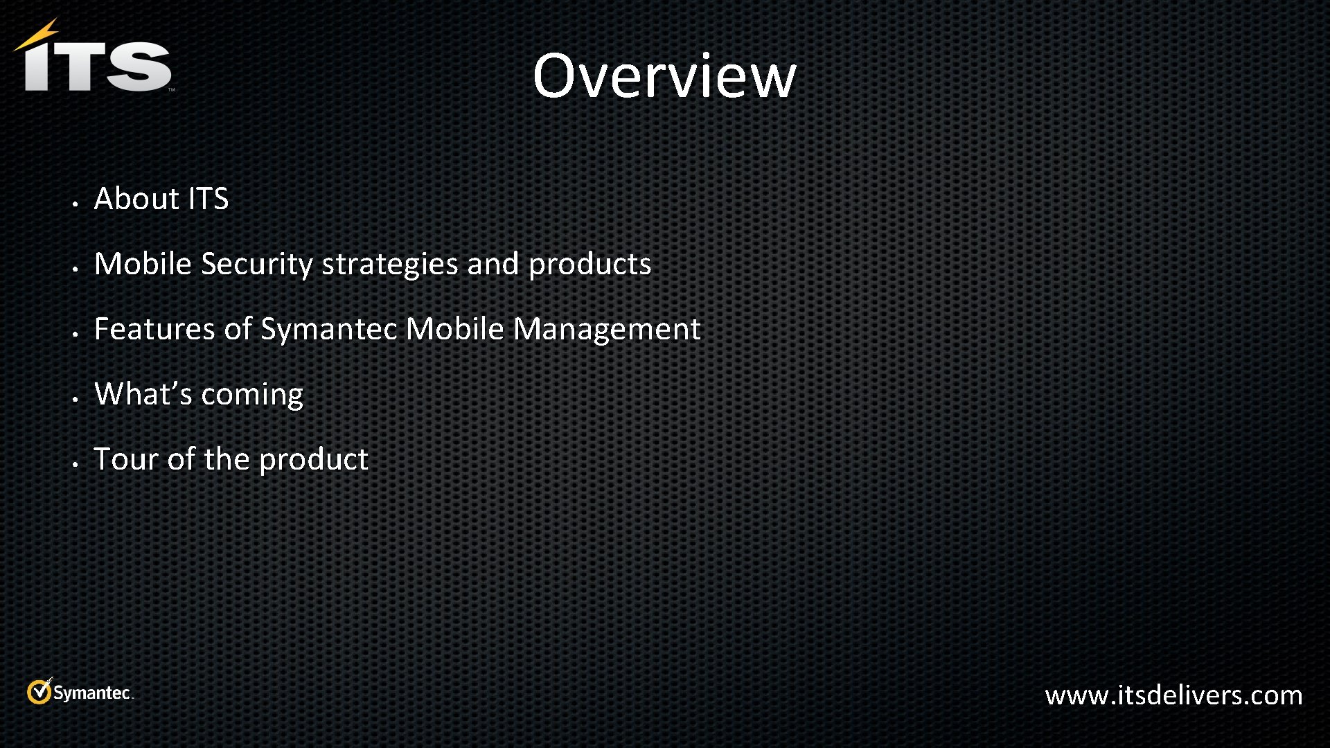 Overview • About ITS • Mobile Security strategies and products • Features of Symantec