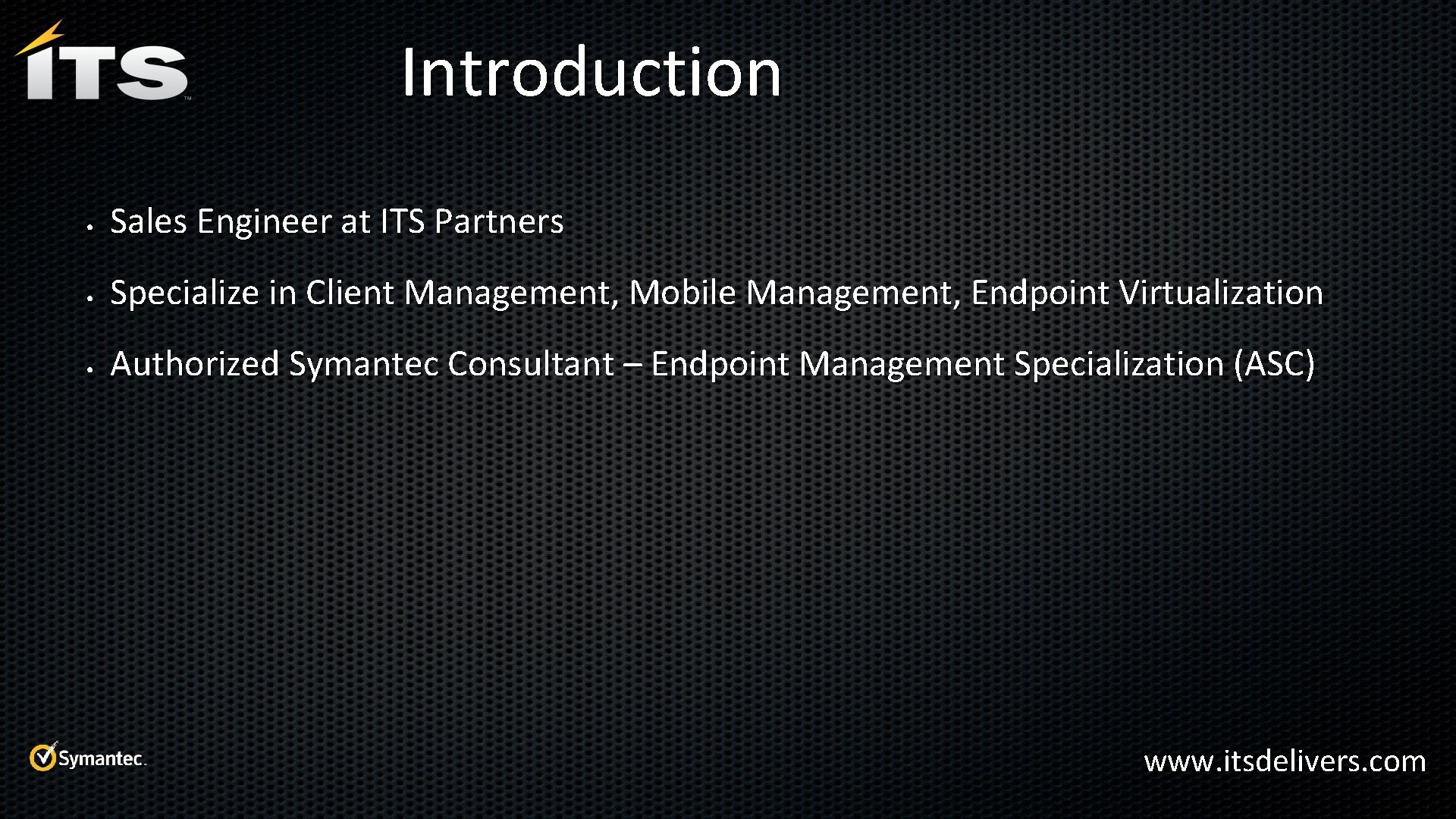 Introduction • Sales Engineer at ITS Partners • Specialize in Client Management, Mobile Management,