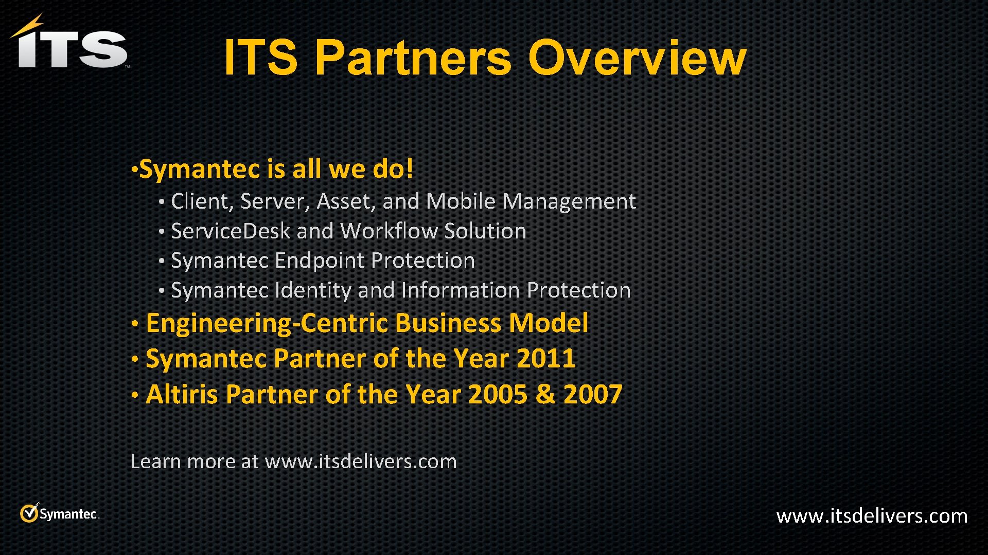 ITS Partners Overview • Symantec is all we do! • Client, Server, Asset, and