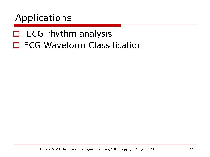 Applications o ECG rhythm analysis o ECG Waveform Classification Lecture 6 BME 452 Biomedical