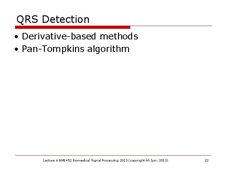 QRS Detection • Derivative-based methods • Pan-Tompkins algorithm Lecture 6 BME 452 Biomedical Signal