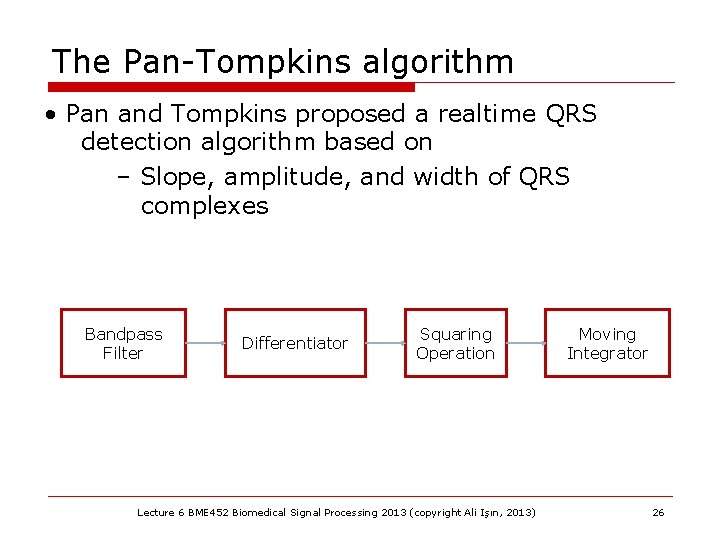 The Pan-Tompkins algorithm • Pan and Tompkins proposed a realtime QRS detection algorithm based