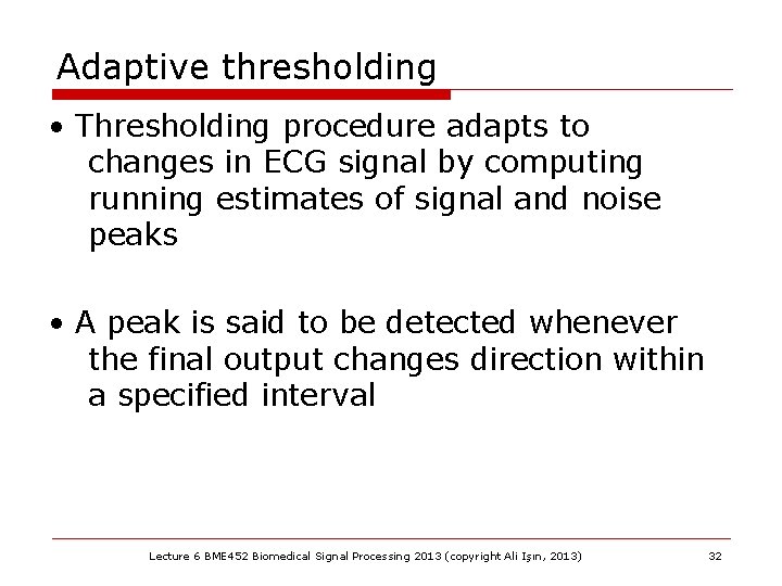 Adaptive thresholding • Thresholding procedure adapts to changes in ECG signal by computing running