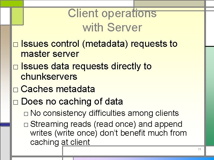 Client operations with Server □ Issues control (metadata) requests to master server □ Issues