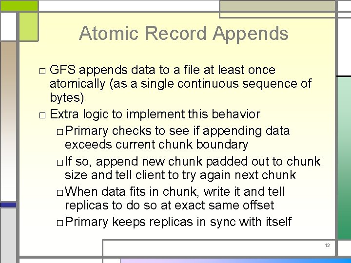 Atomic Record Appends □ GFS appends data to a file at least once atomically